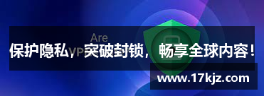 保护隐私，突破封锁，畅享全球内容！